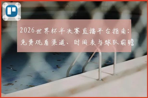 2026世界杯半决赛直播平台指南：免费观看渠道、时间表与球队前瞻分析