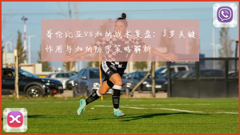 哥伦比亚vs加纳战术复盘：J罗关键作用与加纳防守策略解析